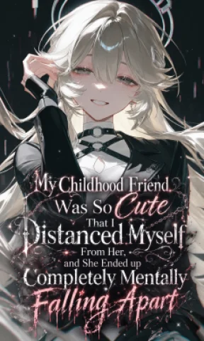My Childhood Friend Was So Cute That I Distanced Myself From Her, and She Ended up Completely Mentally Falling Apart
