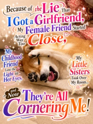 Because of the Lie That I Got a Girlfriend, My Female Friend Started Acting Way Too Close, My Childhood Friend Lost the Light in Her Eyes, My Little Sisters Took Over My Room... and Now They're All Cornering Me