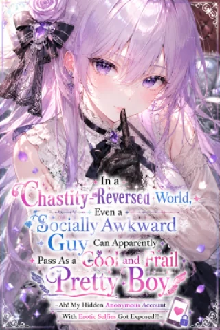 In a Chastity-Reversed World, Even a Socially Awkward Guy Can Apparently Pass As a Cool and Frail Pretty Boy ~Ah! My Hidden Anonymous Account With Erotic Selfies Got Exposed?!~