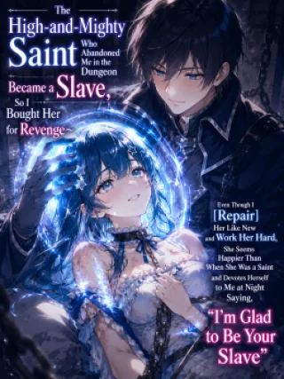 The High-and-Mighty Saint Who Abandoned Me in the Dungeon Became a Slave, So I Bought Her for Revenge