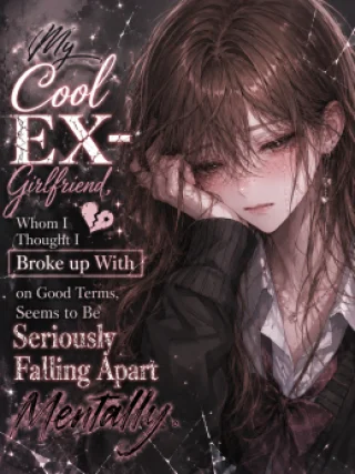 My Cool Ex-Girlfriend, Whom I Thought I Broke up With on Good Terms, Seems to Be Seriously Falling Apart Mentally