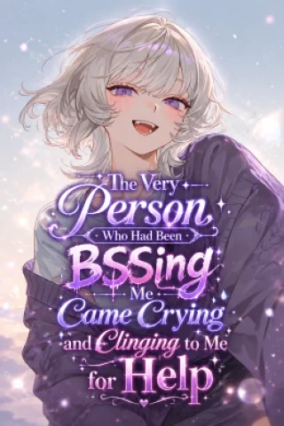 The Very Person Who Had Been BSSing Me Came Crying and Clinging to Me for Help