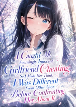 I Caught My Seemingly Innocent Girlfriend Cheating, So I Made Her Think I Was Different From Other Guys Before Confronting Her About It