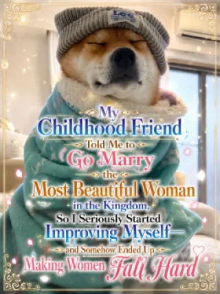My Childhood Friend Told Me to Go Marry the Most Beautiful Woman in the Kingdom, So I Seriously Started Improving Myself—and Somehow Ended Up Making Women Fall Hard