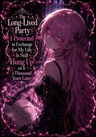 The Long-Lived Party I Protected in Exchange for My Life Is Still Hung Up on It a Thousand Years Later