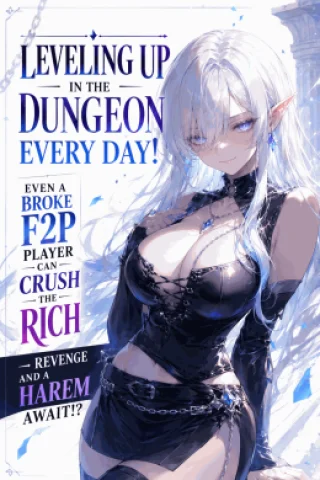 Leveling Up in the Dungeon Every Day! Even a Broke F2P Player Can Crush the Rich — Revenge and a Harem Await!?