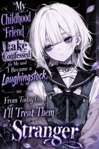 My Childhood Friend Fake Confessed to Me and I Became a Laughingstock, so From Today On, I’ll Treat Them as a Stranger