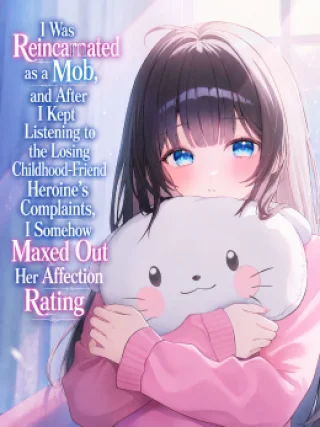 I Was Reincarnated as a Mob, and After I Kept Listening to the Losing Childhood-Friend Heroine’s Complaints, I Somehow Maxed Out Her Affection Rating