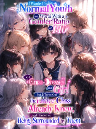 I Wanted to Have a Normal Youth in a World With a Gender Ratio of 1:10, so I Cross-Dressed as a Girl but It Turns Out the Entire Class Already Knew, and I Ended up Being Surrounded by Them