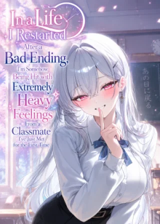 In a Life I Restarted After a Bad Ending, I’m Somehow Being Hit With Extremely Heavy Feelings From a Classmate I’ve Just Met for the First Time