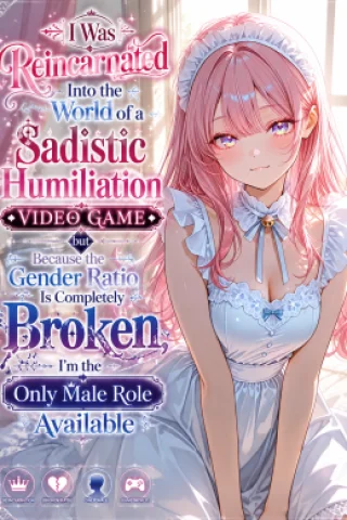 I Was Reincarnated Into the World of a Sadistic Humiliation Erotic Video Game but Because the Gender Ratio Is Completely Broken, I’m the Only Male Role Available